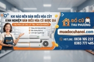 Khi nào nên bán điều hòa cũ? Kinh nghiệm bán điều hòa cũ được giá
