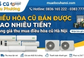 Điều hòa cũ bán được bao nhiêu tiền? Bảng giá thu mua điều hòa cũ Hà Nội